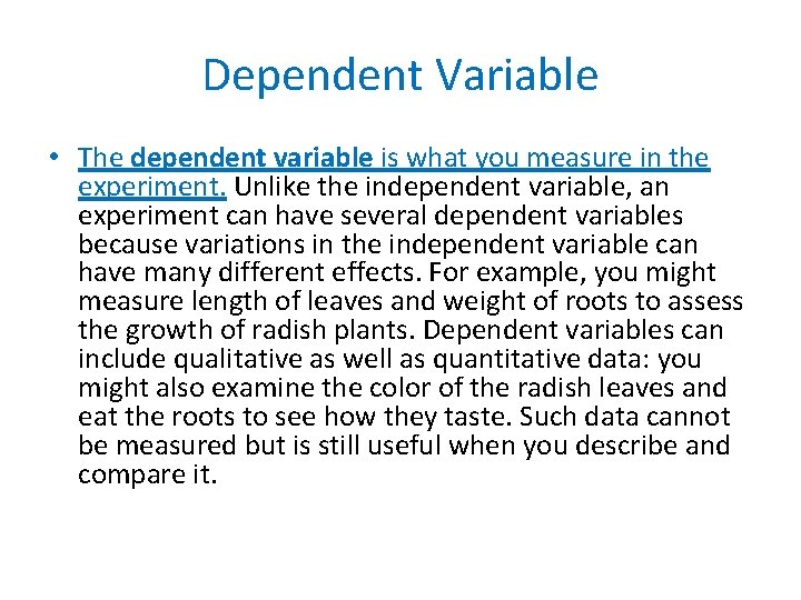 Dependent Variable • The dependent variable is what you measure in the experiment. Unlike