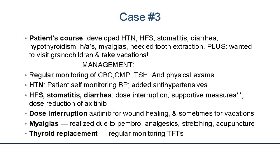 Case #3 • Patient’s course: developed HTN, HFS, stomatitis, diarrhea, hypothyroidism, h/a’s, myalgias, needed