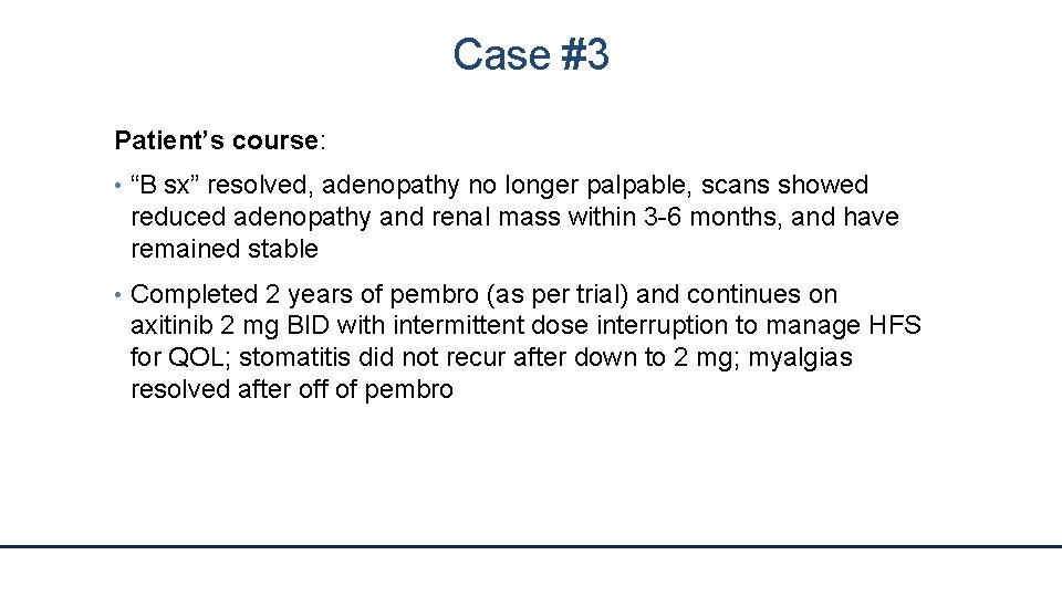 Case #3 Patient’s course: • “B sx” resolved, adenopathy no longer palpable, scans showed