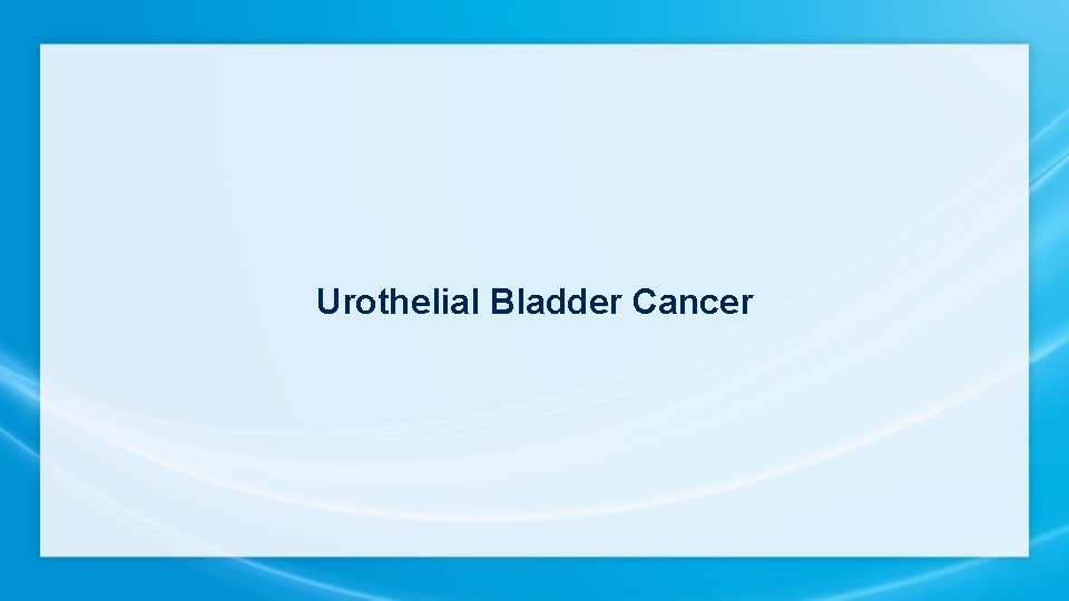 Urothelial Bladder Cancer 