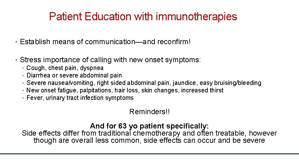 : Patient Education with immunotherapies • Establish means of communication—and reconfirm! • Stress importance