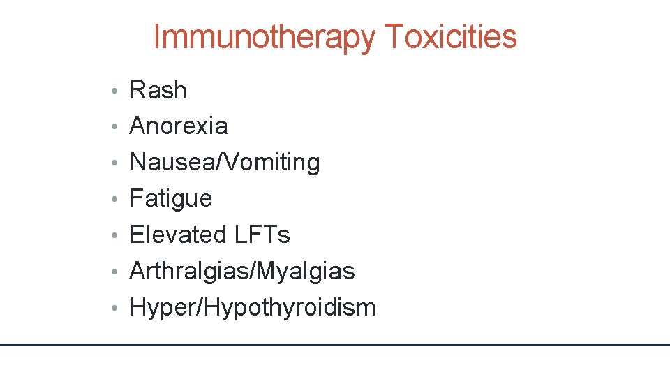 Immunotherapy Toxicities • Rash • Anorexia • Nausea/Vomiting • Fatigue • Elevated LFTs •