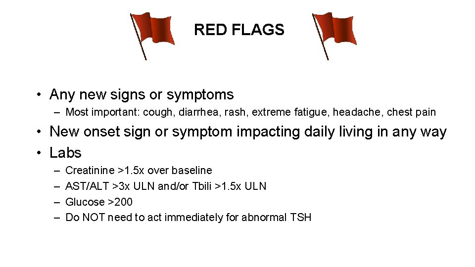 RED FLAGS • Any new signs or symptoms – Most important: cough, diarrhea, rash,