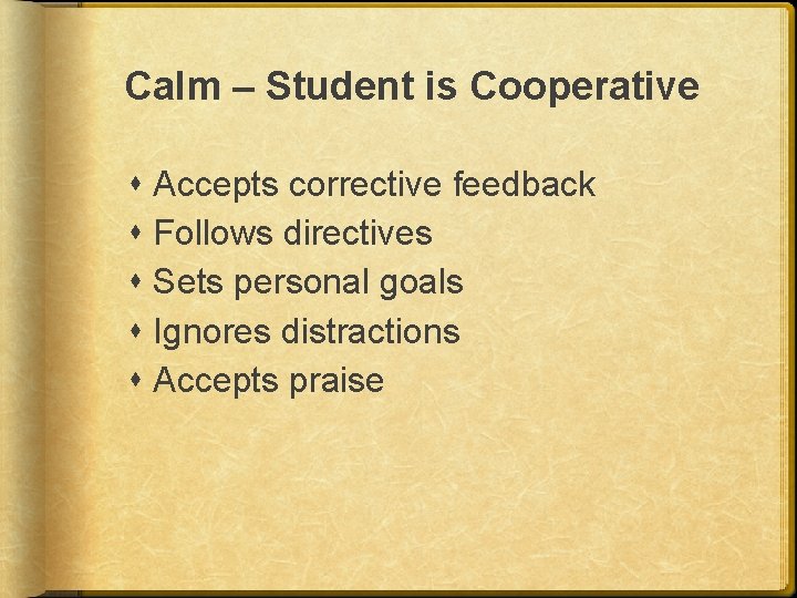 Calm – Student is Cooperative Accepts corrective feedback Follows directives Sets personal goals Ignores