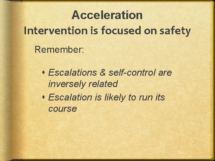 Acceleration Intervention is focused on safety Remember: Escalations & self-control are inversely related Escalation