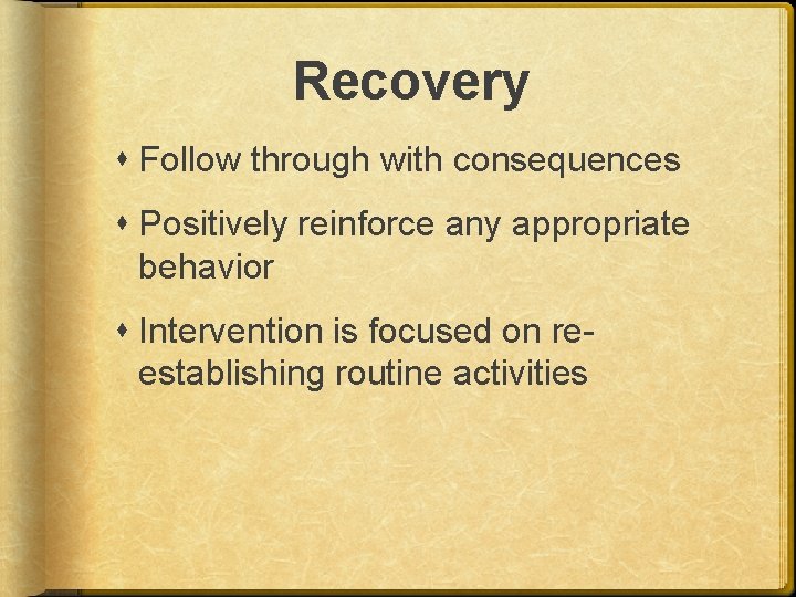 Recovery Follow through with consequences Positively reinforce any appropriate behavior Intervention is focused on