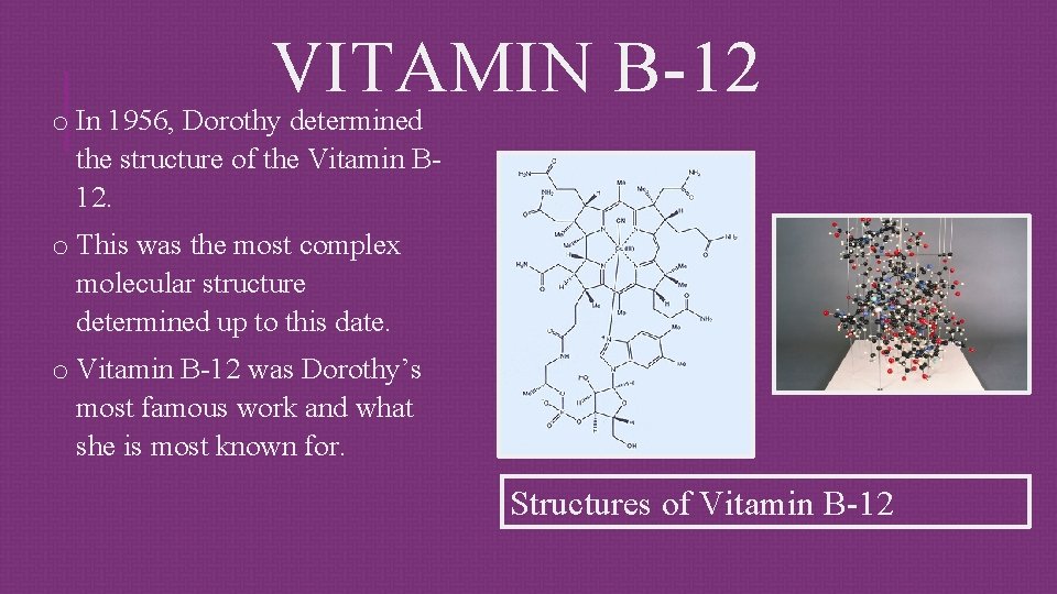 VITAMIN B-12 o In 1956, Dorothy determined the structure of the Vitamin B 12.