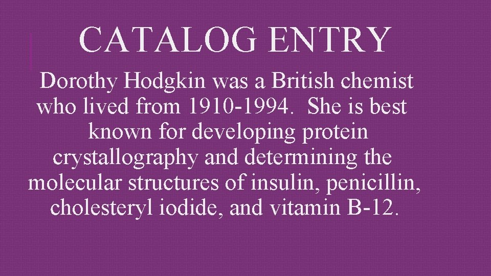CATALOG ENTRY Dorothy Hodgkin was a British chemist who lived from 1910 -1994. She
