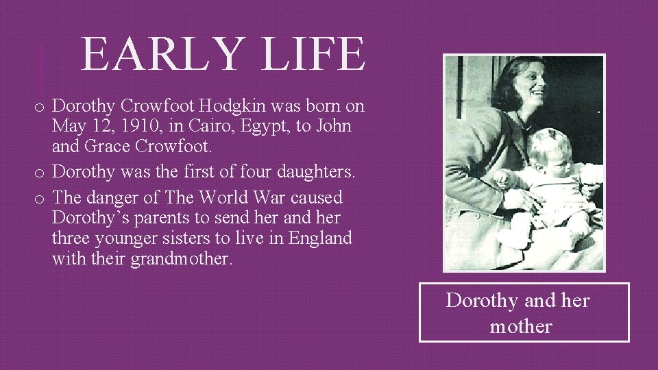 EARLY LIFE o Dorothy Crowfoot Hodgkin was born on May 12, 1910, in Cairo,
