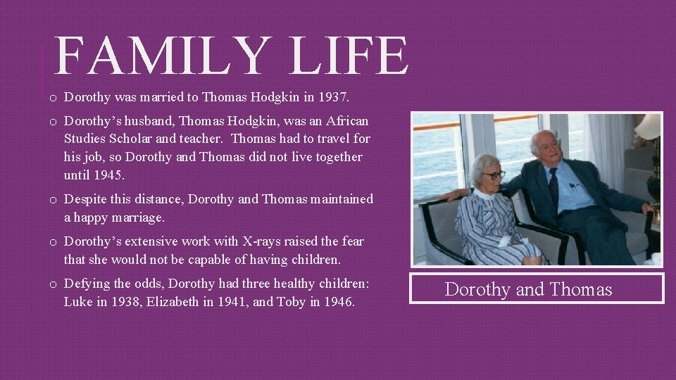 FAMILY LIFE o Dorothy was married to Thomas Hodgkin in 1937. o Dorothy’s husband,