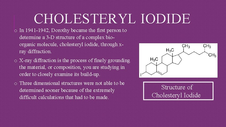 CHOLESTERYL IODIDE o In 1941 -1942, Dorothy became the first person to determine a