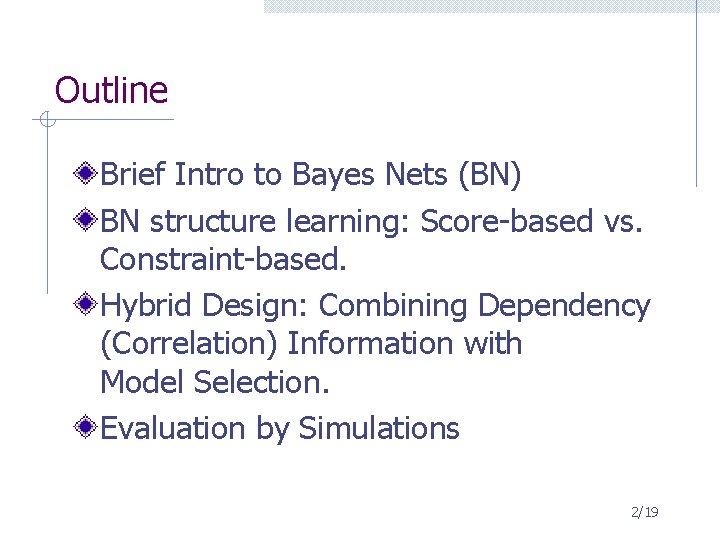 Outline Brief Intro to Bayes Nets (BN) BN structure learning: Score-based vs. Constraint-based. Hybrid Outline Brief Intro to Bayes Nets (BN) BN structure learning: Score-based vs. Constraint-based. Hybrid