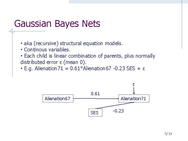 Gaussian Bayes Nets • aka (recursive) structural equation models. • Continous variables. • Each Gaussian Bayes Nets • aka (recursive) structural equation models. • Continous variables. • Each
