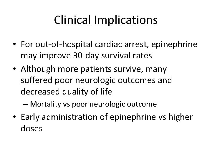 Clinical Implications • For out-of-hospital cardiac arrest, epinephrine may improve 30 -day survival rates