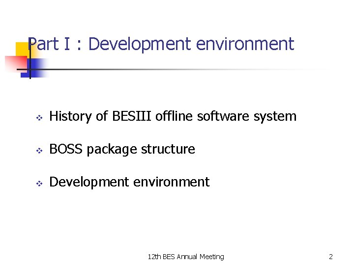 Part I : Development environment v History of BESIII offline software system v BOSS