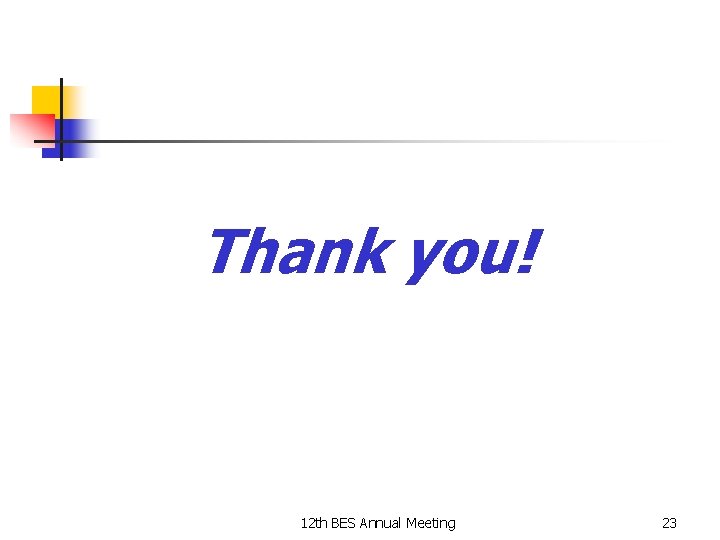Thank you! 12 th BES Annual Meeting 23 