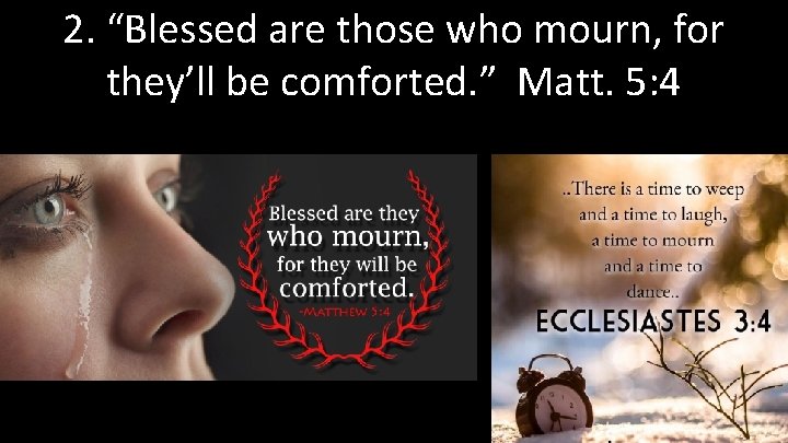 2. “Blessed are those who mourn, for they’ll be comforted. ” Matt. 5: 4