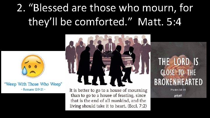 2. “Blessed are those who mourn, for they’ll be comforted. ” Matt. 5: 4
