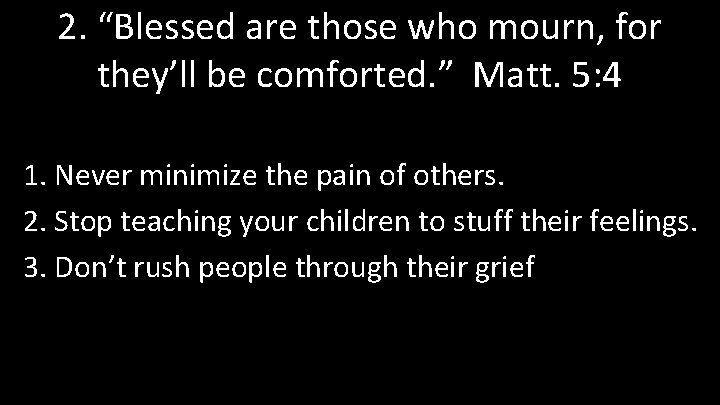 2. “Blessed are those who mourn, for they’ll be comforted. ” Matt. 5: 4