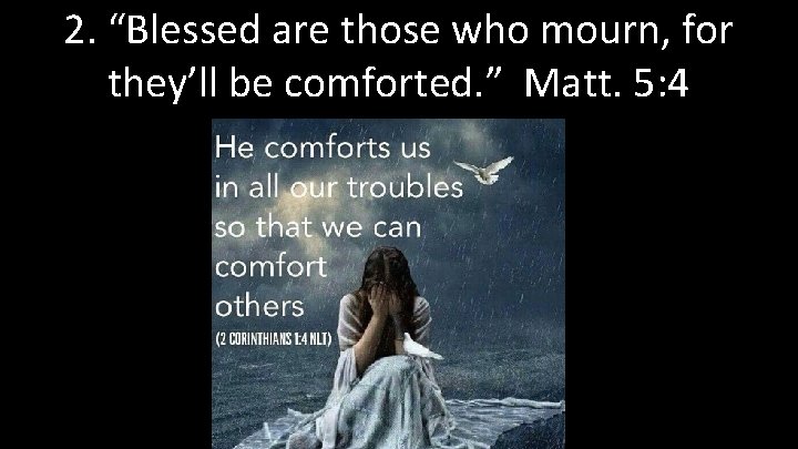 2. “Blessed are those who mourn, for they’ll be comforted. ” Matt. 5: 4