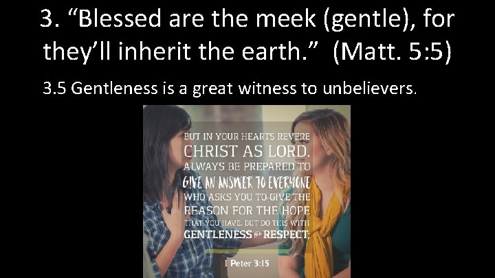 3. “Blessed are the meek (gentle), for they’ll inherit the earth. ” (Matt. 5: