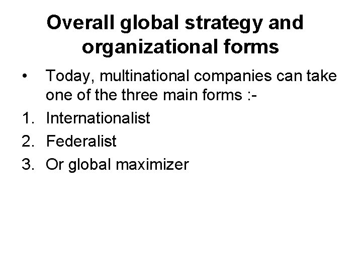 Overall global strategy and organizational forms • Today, multinational companies can take one of