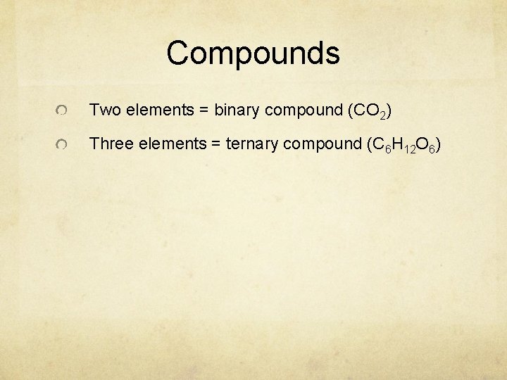 Compounds Two elements = binary compound (CO 2) Three elements = ternary compound (C