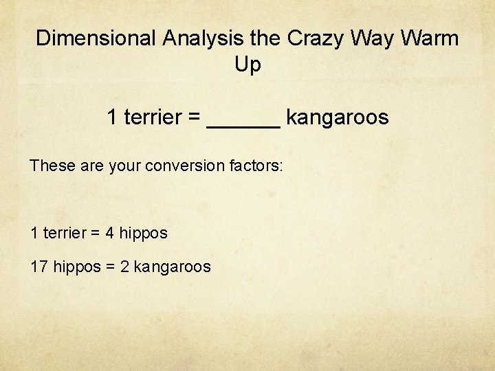 Dimensional Analysis the Crazy Warm Up 1 terrier = ______ kangaroos These are your