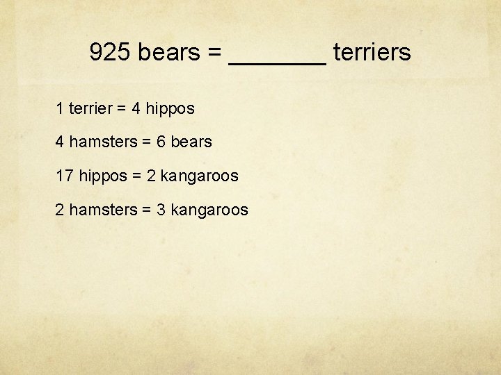 925 bears = _______ terriers 1 terrier = 4 hippos 4 hamsters = 6