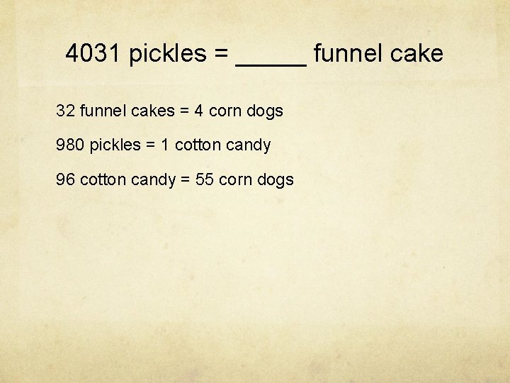 4031 pickles = _____ funnel cake 32 funnel cakes = 4 corn dogs 980