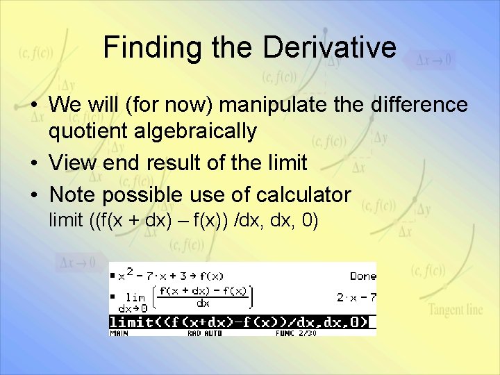 Finding the Derivative • We will (for now) manipulate the difference quotient algebraically •