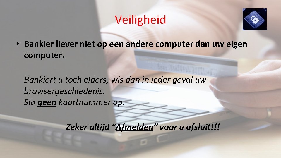 Veiligheid • Bankier liever niet op een andere computer dan uw eigen computer. Bankiert