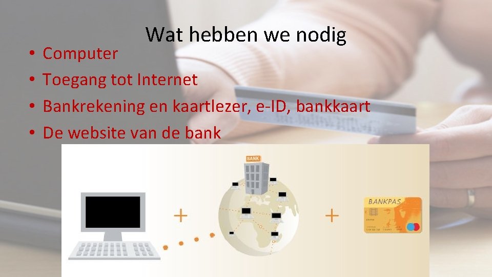  • • Wat hebben we nodig Computer Toegang tot Internet Bankrekening en kaartlezer,