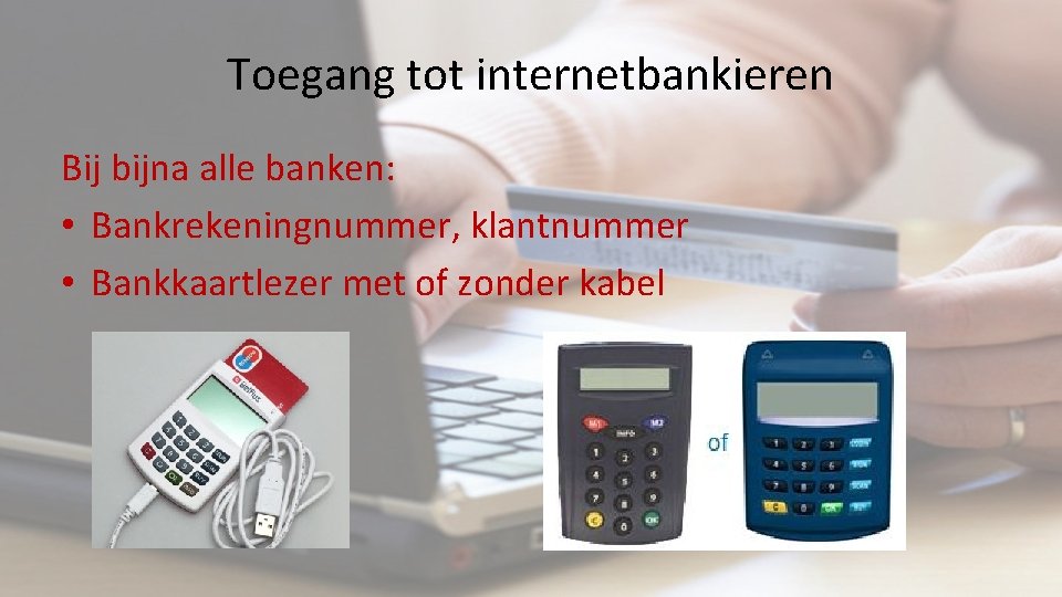 Toegang tot internetbankieren Bij bijna alle banken: • Bankrekeningnummer, klantnummer • Bankkaartlezer met of