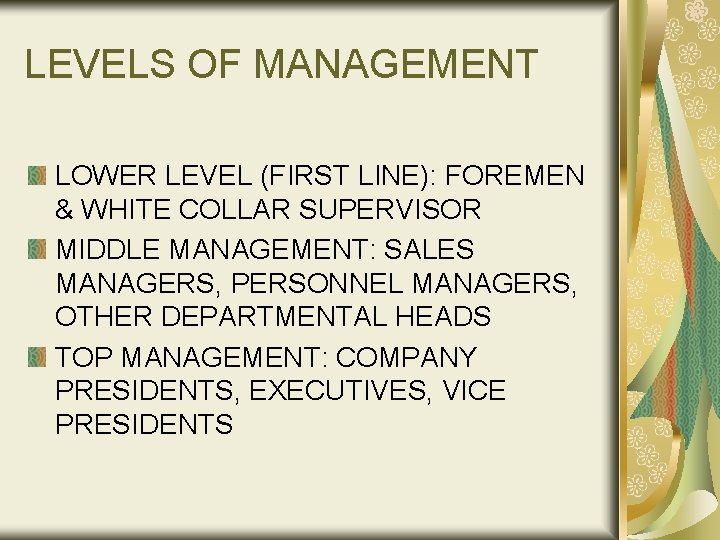 LEVELS OF MANAGEMENT LOWER LEVEL (FIRST LINE): FOREMEN & WHITE COLLAR SUPERVISOR MIDDLE MANAGEMENT: