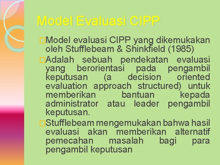 Model Evaluasi CIPP �Model evaluasi CIPP yang dikemukakan oleh Stufflebeam & Shinkfield (1985) �Adalah