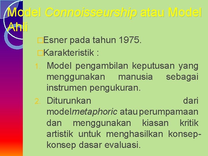 Model Connoisseurship atau Model Ahli �Esner pada tahun 1975. �Karakteristik : 1. Model pengambilan