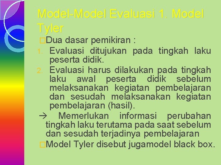 Model-Model Evaluasi 1. Model Tyler �Dua dasar pemikiran : 1. Evaluasi ditujukan pada tingkah
