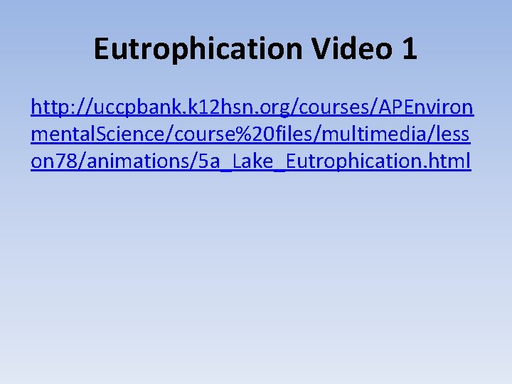 Eutrophication Video 1 http: //uccpbank. k 12 hsn. org/courses/APEnviron mental. Science/course%20 files/multimedia/less on 78/animations/5