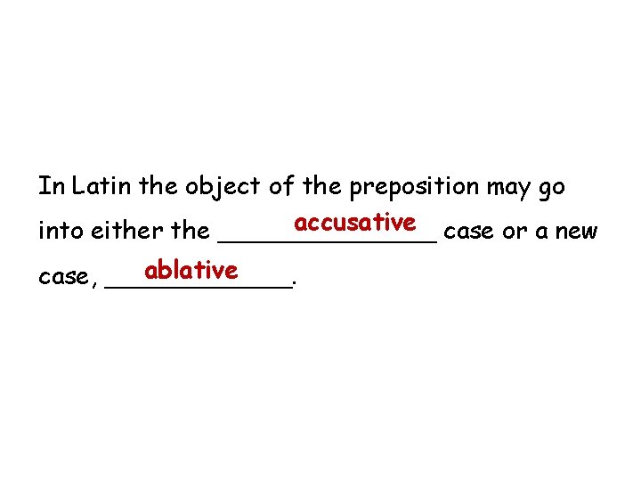 In Latin the object of the preposition may go accusative case or a new