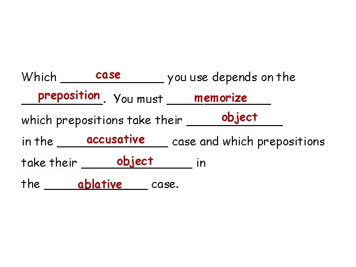 case Which _______ you use depends on the preposition You must _______ memorize ______.
