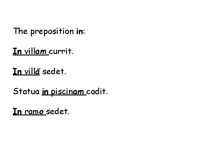 The preposition in: In villam currit. In villā sedet. Statua in piscinam cadit. In