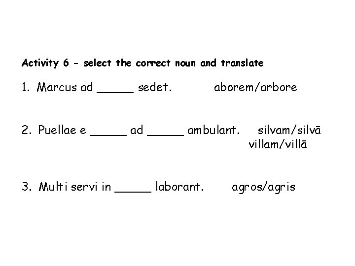 Activity 6 - select the correct noun and translate 1. Marcus ad _____ sedet.