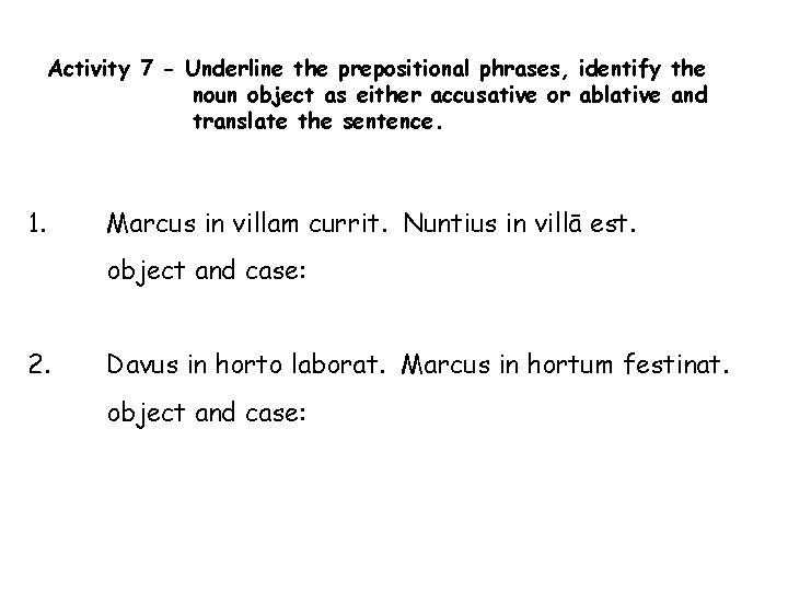 Activity 7 - Underline the prepositional phrases, identify the noun object as either accusative