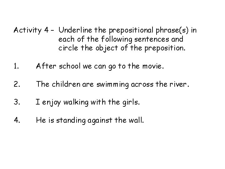 Activity 4 – Underline the prepositional phrase(s) in each of the following sentences and