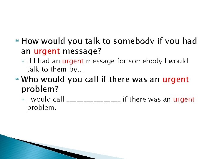  How would you talk to somebody if you had an urgent message? ◦