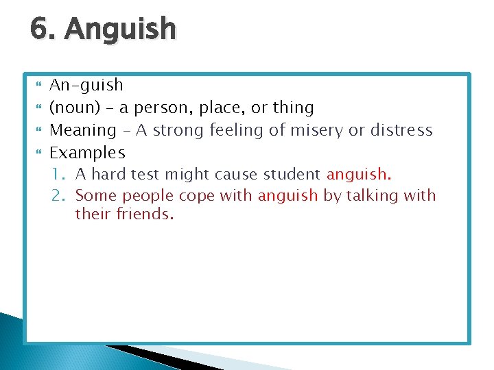6. Anguish An-guish (noun) – a person, place, or thing Meaning – A strong