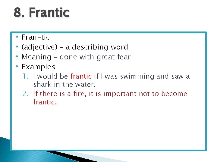 8. Frantic Fran-tic (adjective) – a describing word Meaning – done with great fear