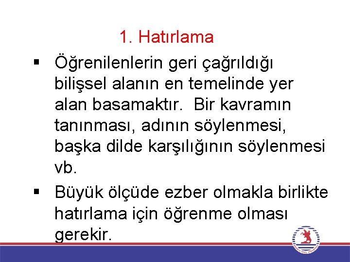 1. Hatırlama § Öğrenilenlerin geri çağrıldığı bilişsel alanın en temelinde yer alan basamaktır. Bir