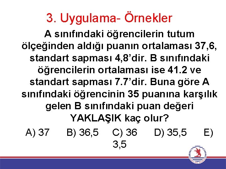 3. Uygulama- Örnekler A sınıfındaki öğrencilerin tutum ölçeğinden aldığı puanın ortalaması 37, 6, standart